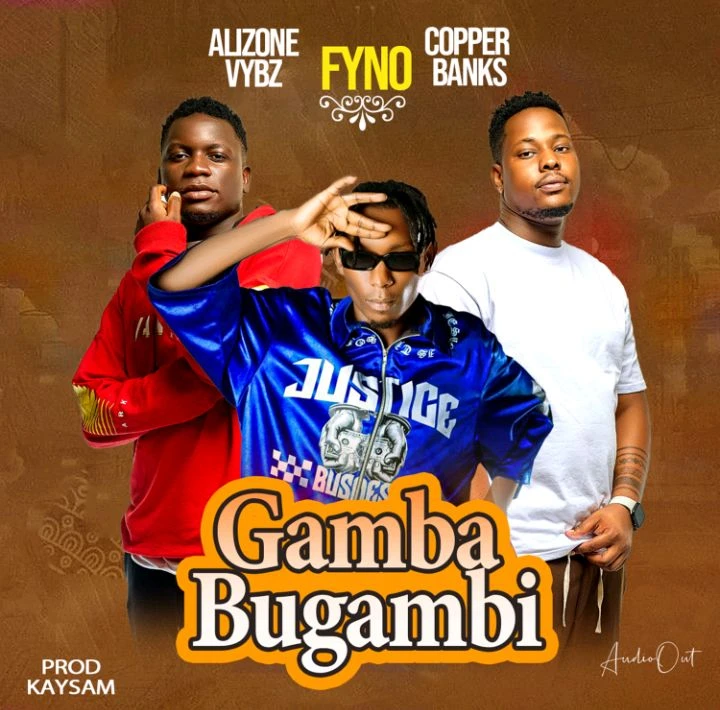 Gamba Bugambi Ft. Alizone Vybz, Copper Banks by Fyno Ug