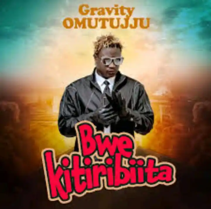 Bwekitiribiita by Gravity Omutujju